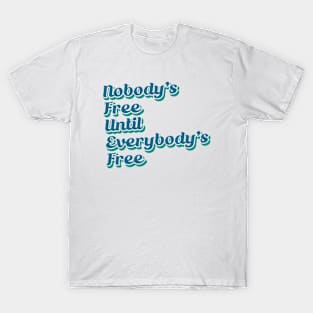 Nobody's Free Until Everybody's Free T-Shirt